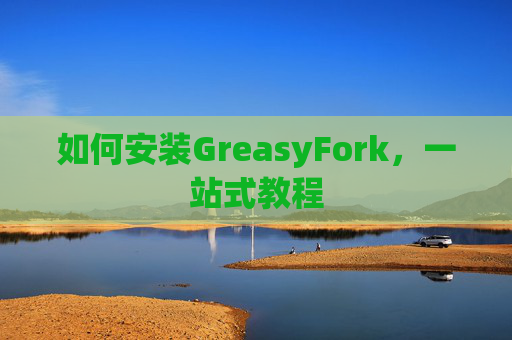 如何安装GreasyFork，一站式教程