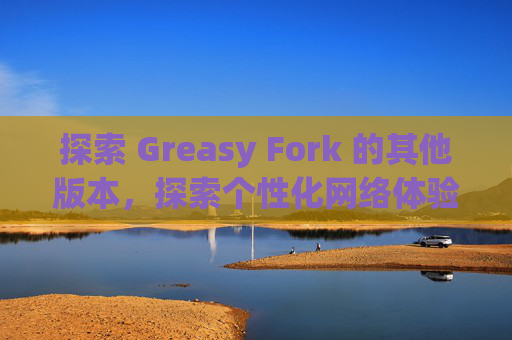 探索 Greasy Fork 的其他版本，探索个性化网络体验的更多可能